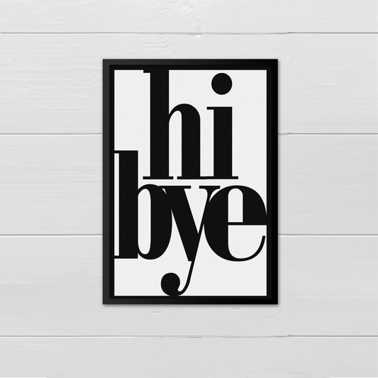 Portrait style print, with the words hi bye written in a lowercase serif font, printed in black onto a white background, with a black border.