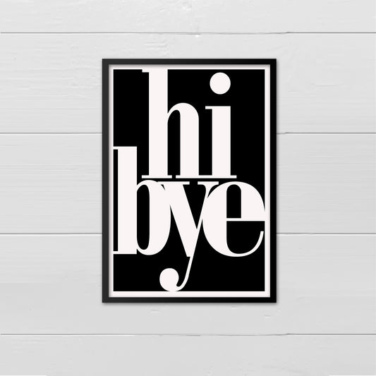 Portrait style print, with the words hi bye written in a lowercase serif font, printed in cream onto a black background, with a cream border.